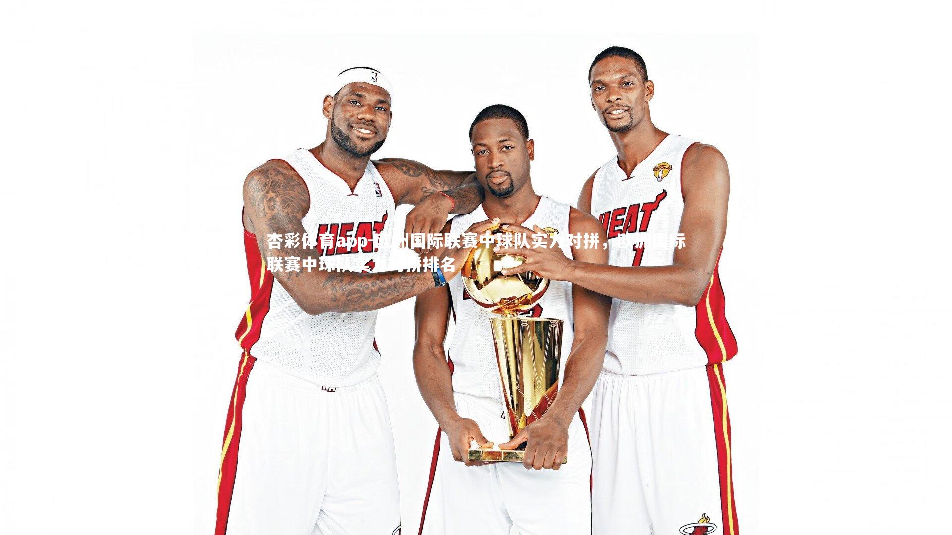 杏彩体育app-欧洲国际联赛中球队实力对拼，欧洲国际联赛中球队实力对拼排名