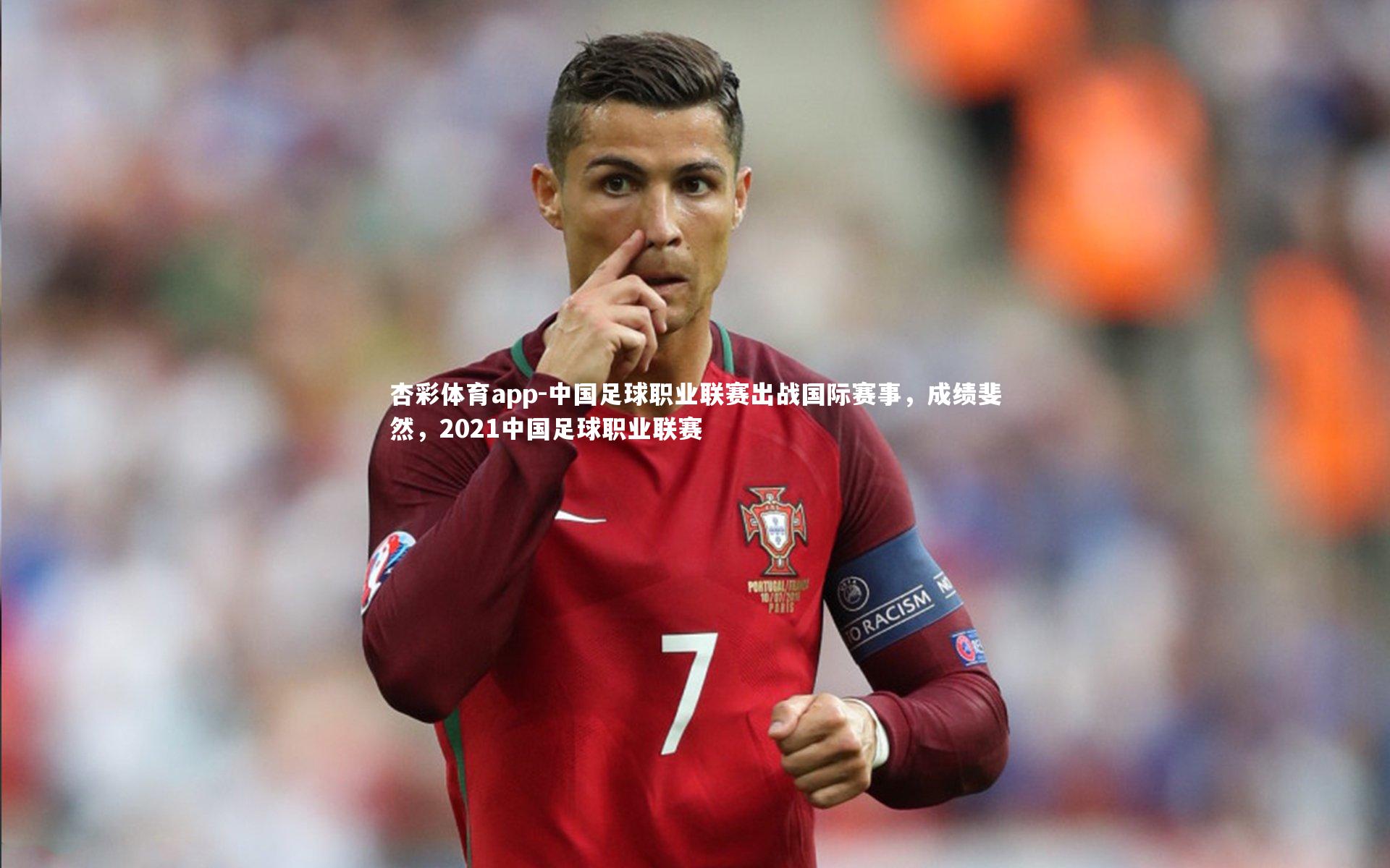杏彩体育app-中国足球职业联赛出战国际赛事，成绩斐然，2021中国足球职业联赛