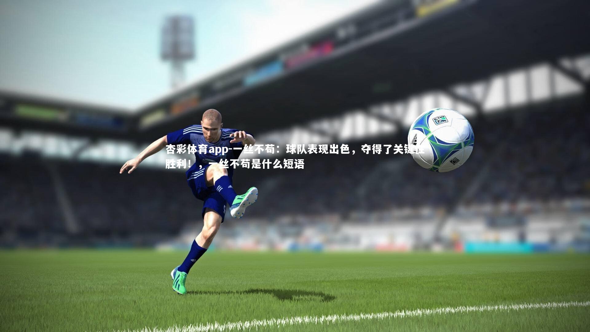 一丝不苟：球队表现出色，夺得了关键性胜利！，一丝不苟是什么短语